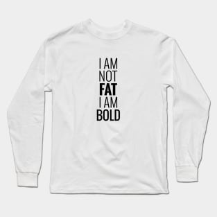 I am not fat I am bold Long Sleeve T-Shirt